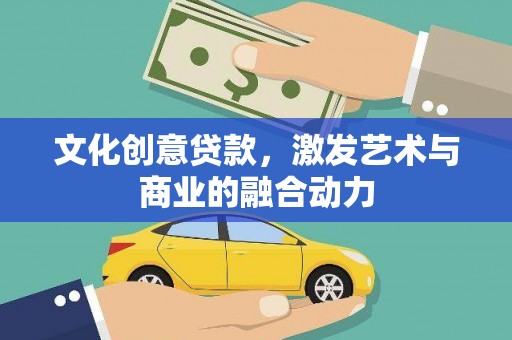 凌源文化创意贷款，激发艺术与商业的融合动力
