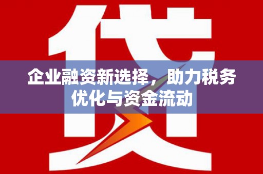 凌源企业融资新选择，助力税务优化与资金流动