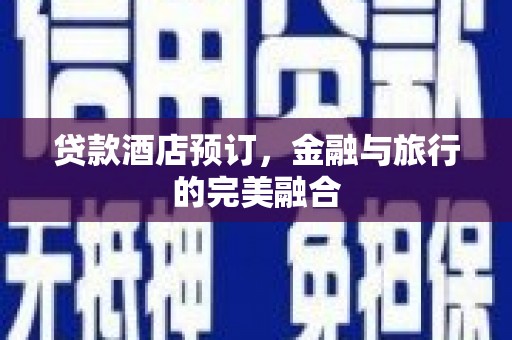 凌源贷款酒店预订，金融与旅行的完美融合