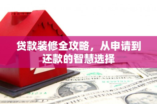 凌源贷款装修全攻略，从申请到还款的智慧选择