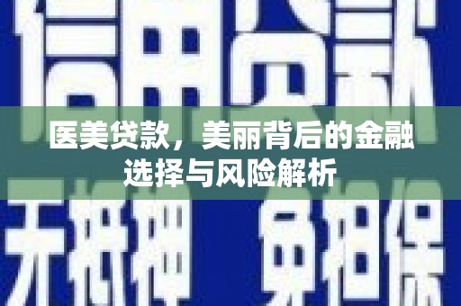 凌源医美贷款，美丽背后的金融选择与风险解析