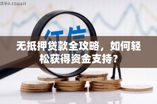 凌源无抵押贷款全攻略，如何轻松获得资金支持？