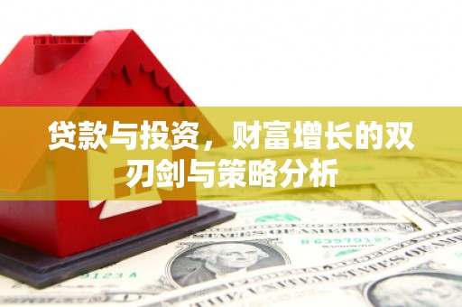 凌源贷款与投资，财富增长的双刃剑与策略分析