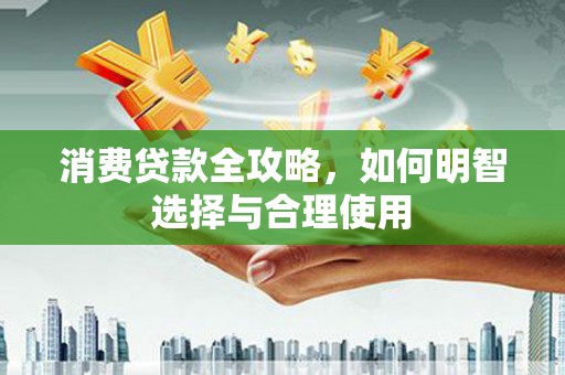 凌源消费贷款全攻略，如何明智选择与合理使用