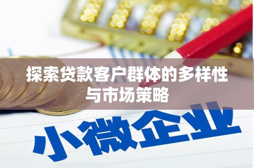 凌源探索贷款客户群体的多样性与市场策略
