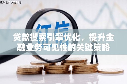 凌源贷款搜索引擎优化，提升金融业务可见性的关键策略