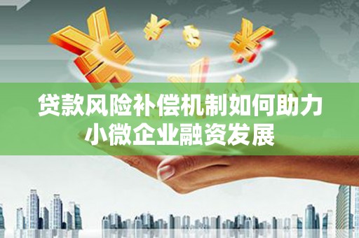 凌源贷款风险补偿机制如何助力小微企业融资发展
