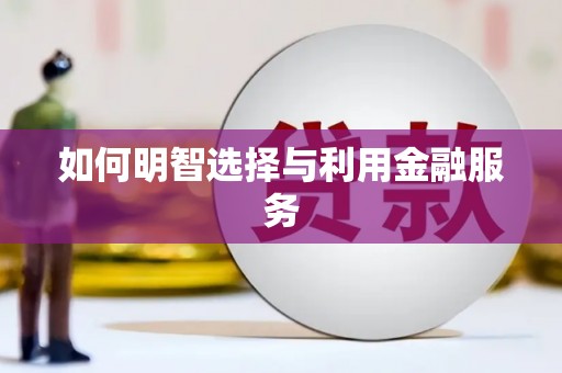 凌源如何明智选择与利用金融服务