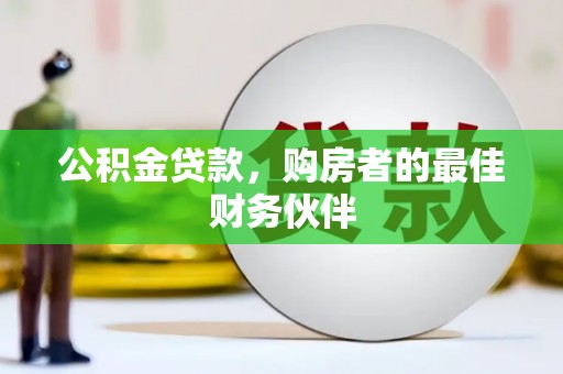 凌源公积金贷款，购房者的最佳财务伙伴
