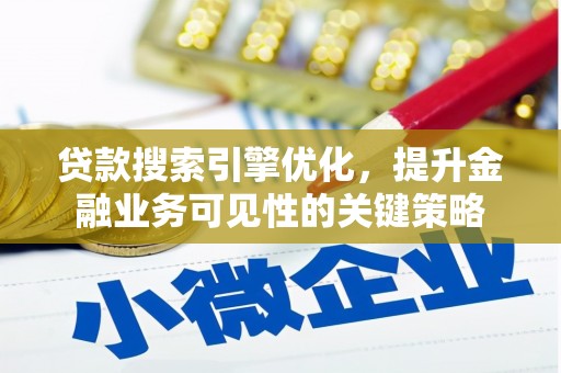 凌源贷款搜索引擎优化，提升金融业务可见性的关键策略