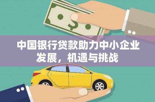 凌源中国银行贷款助力中小企业发展，机遇与挑战