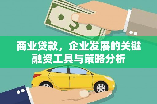 凌源商业贷款，企业发展的关键融资工具与策略分析
