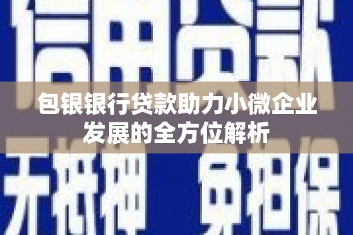 凌源包银银行贷款助力小微企业发展的全方位解析
