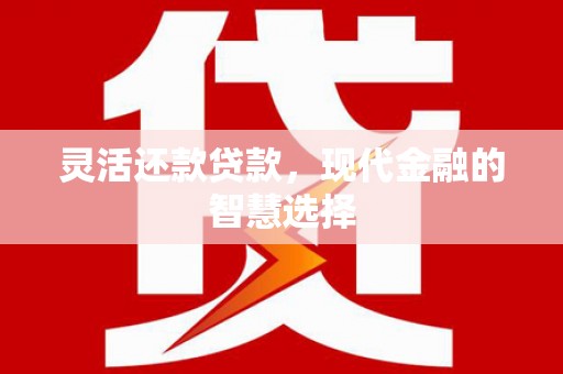 凌源灵活还款贷款，现代金融的智慧选择