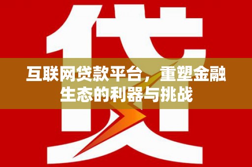 凌源互联网贷款平台，重塑金融生态的利器与挑战