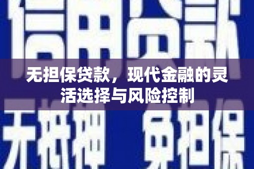 凌源无担保贷款，现代金融的灵活选择与风险控制