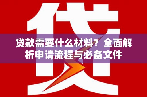 凌源贷款需要什么材料？全面解析申请流程与必备文件