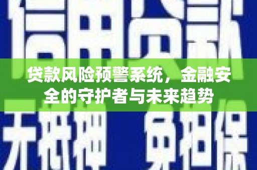 凌源贷款风险预警系统，金融安全的守护者与未来趋势