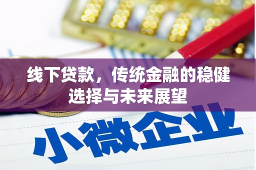 凌源线下贷款，传统金融的稳健选择与未来展望
