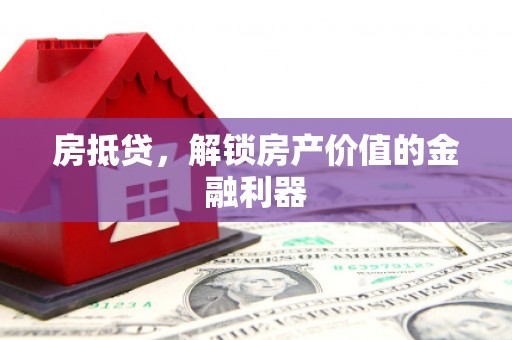 凌源房抵贷，解锁房产价值的金融利器