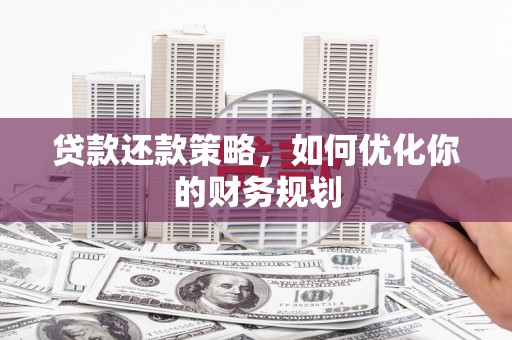 凌源贷款还款策略，如何优化你的财务规划