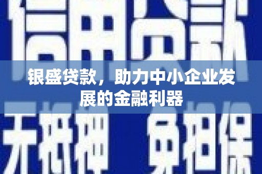 凌源银盛贷款，助力中小企业发展的金融利器