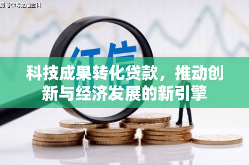 凌源科技成果转化贷款，推动创新与经济发展的新引擎