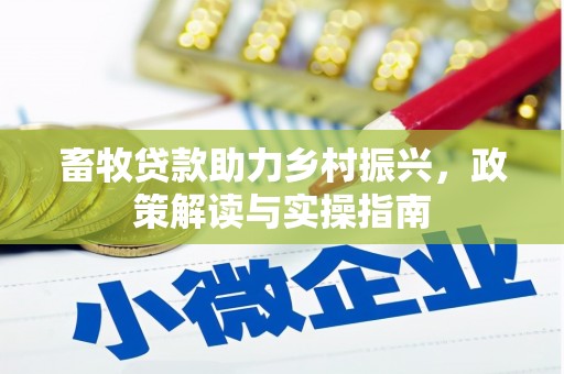 凌源畜牧贷款助力乡村振兴，政策解读与实操指南