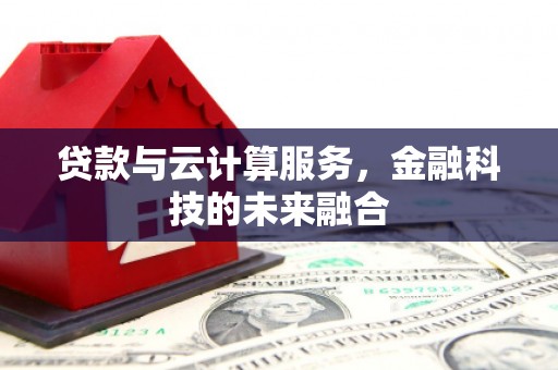 凌源贷款与云计算服务，金融科技的未来融合