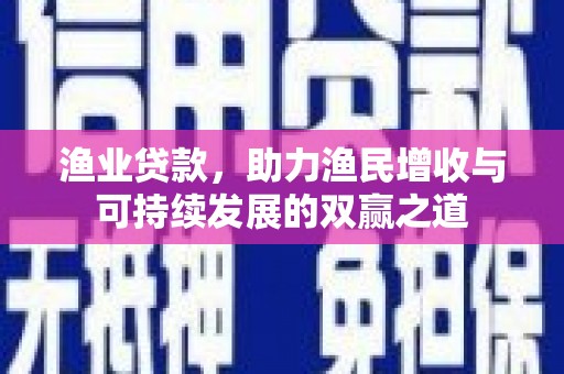 凌源渔业贷款，助力渔民增收与可持续发展的双赢之道