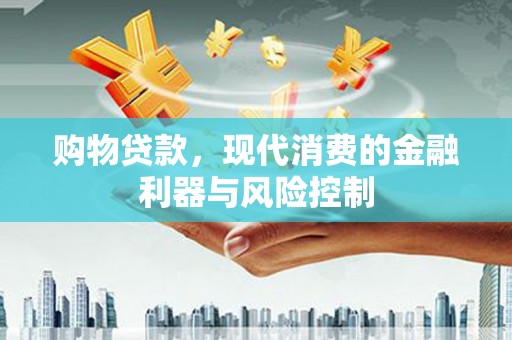 凌源购物贷款，现代消费的金融利器与风险控制