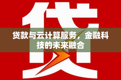 凌源贷款与云计算服务，金融科技的未来融合