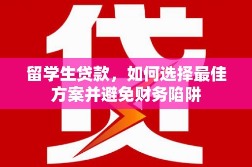凌源留学生贷款，如何选择最佳方案并避免财务陷阱
