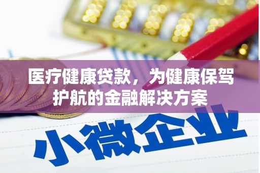 凌源医疗健康贷款，为健康保驾护航的金融解决方案