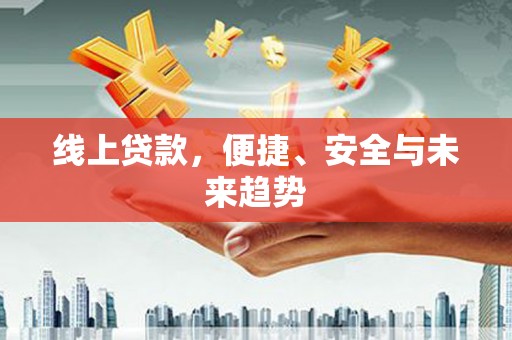 凌源线上贷款，便捷、安全与未来趋势