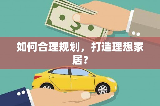 凌源如何合理规划，打造理想家居？