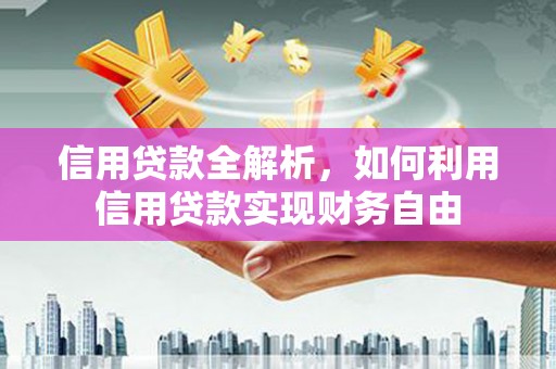 凌源信用贷款全解析，如何利用信用贷款实现财务自由