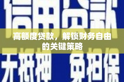 凌源高额度贷款，解锁财务自由的关键策略